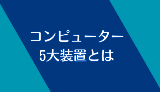 コンピューターの5大装置とは？