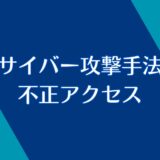 【サイバー攻撃手法】不正アクセスとは？大事なところだけ解説！