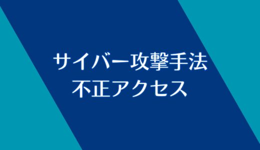 【サイバー攻撃手法】不正アクセスとは？大事なところだけ解説！